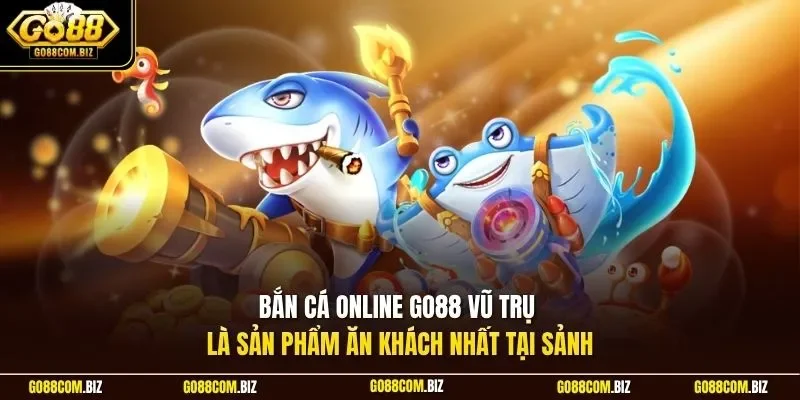 Bắn cá online Go88 vũ trụ là sản phẩm ăn khách nhất tại sảnh 